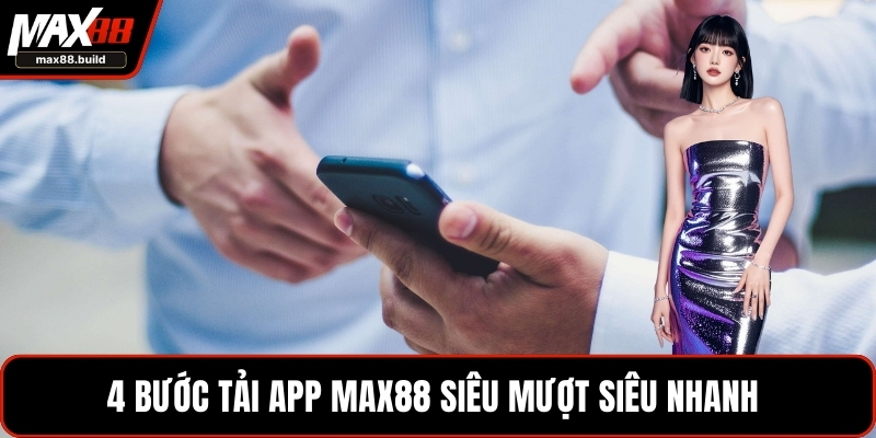 4 bước tải app MAX88 siêu mượt siêu nhanh 