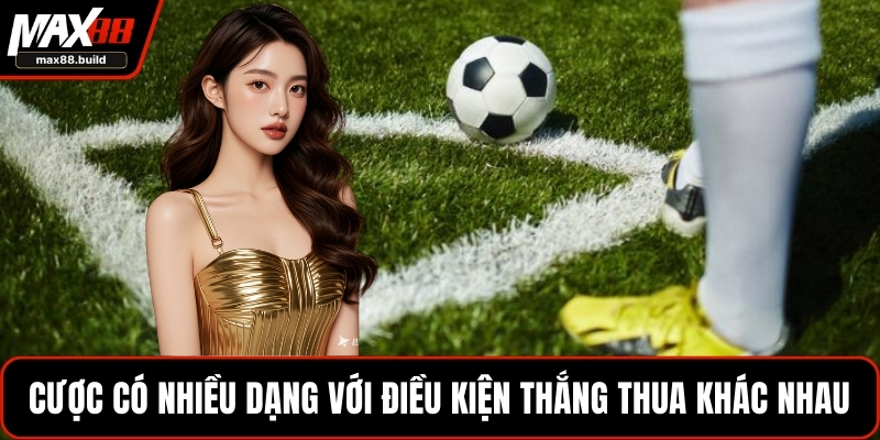 Cược có nhiều dạng với điều kiện thắng thua khác nhau