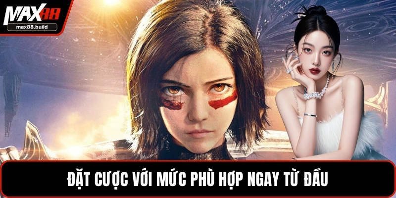 Đặt cược với mức phù hợp ngay từ đầu