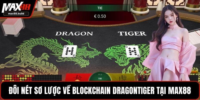Đôi nét sơ lược về Blockchain DragonTiger tại MAX88