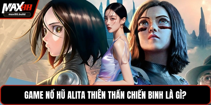 Game nổ hũ alita thiên thần chiến binh là gì?