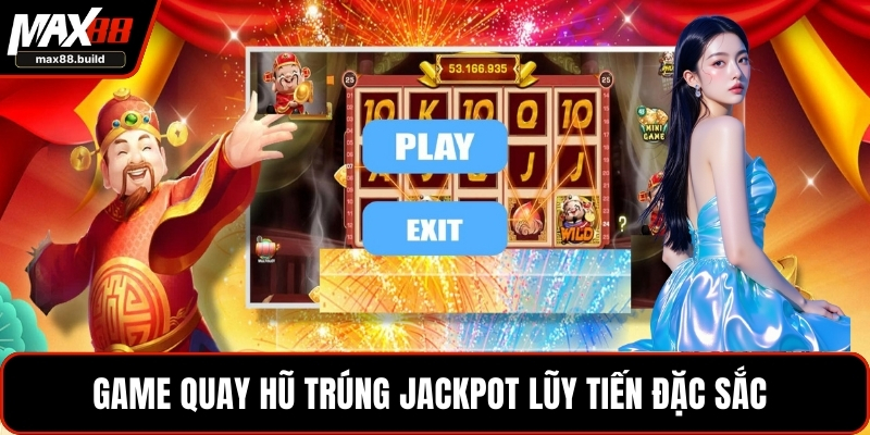 Game quay hũ trúng jackpot lũy tiến đặc sắc 