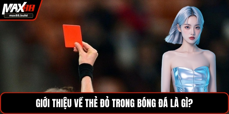 Giới thiệu về thẻ đỏ trong bóng đá là gì?