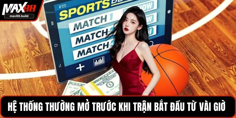 Hệ thống thường mở trước khi trận từ vài giờ 
