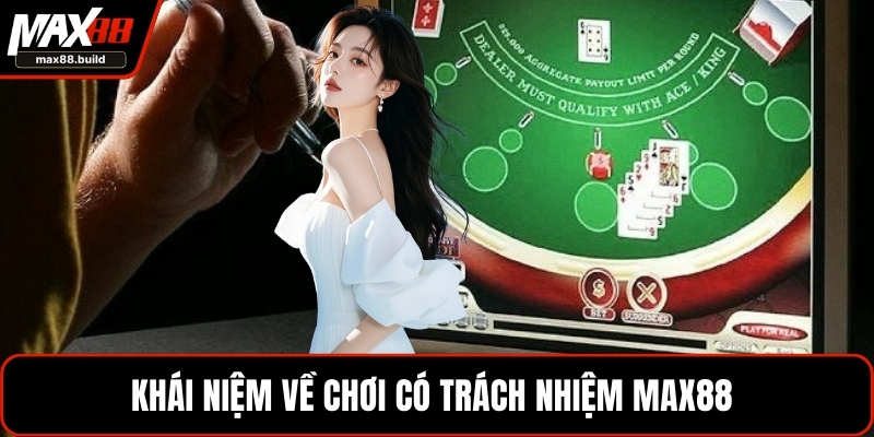 Khái niệm về chơi có trách nhiệm MAX88 