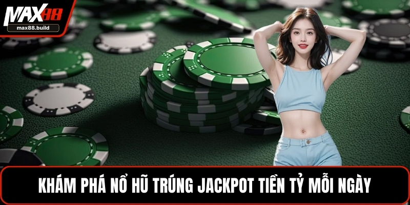 Khám phá nổ hũ trúng Jackpot tiền tỷ mỗi ngày