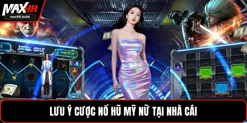 Lưu ý cược nổ hũ mỹ nữ tại nhà cái