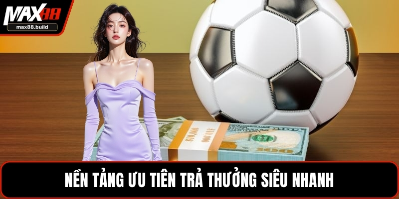 Nền tảng ưu tiên trả thưởng siêu nhanh