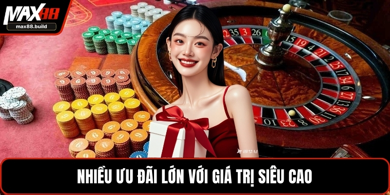 Nhiều ưu đãi lớn với giá trị siêu cao