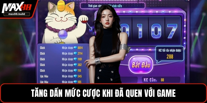 Tăng dần mức cược khi đã quen với game