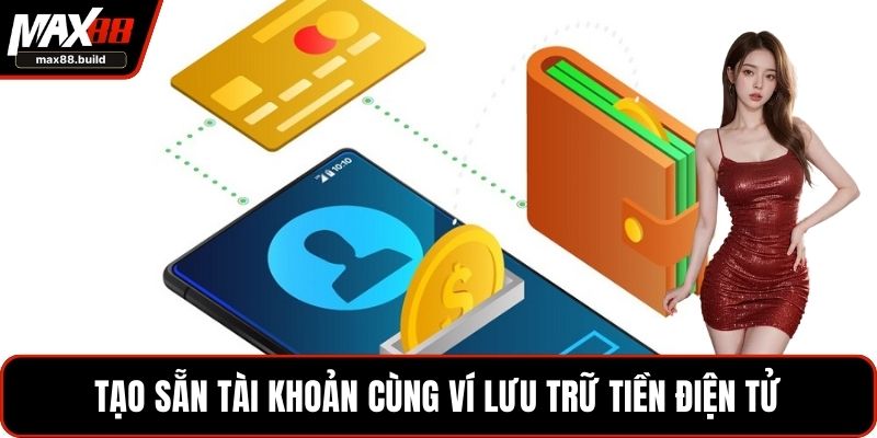 Tạo sẵn tài khoản cùng ví lưu trữ tiền điện tử
