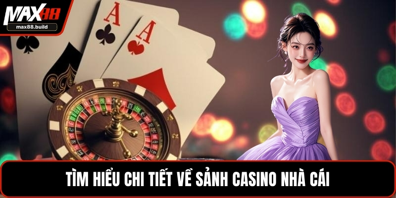 Tìm hiểu chi tiết về sảnh casino nhà cái
