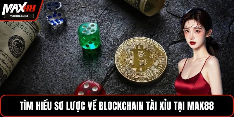 Tìm hiểu sơ lược về Blockchain tài xỉu tại MAX88