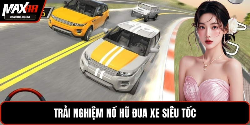 Trải nghiệm nổ hũ đua xe siêu tốc