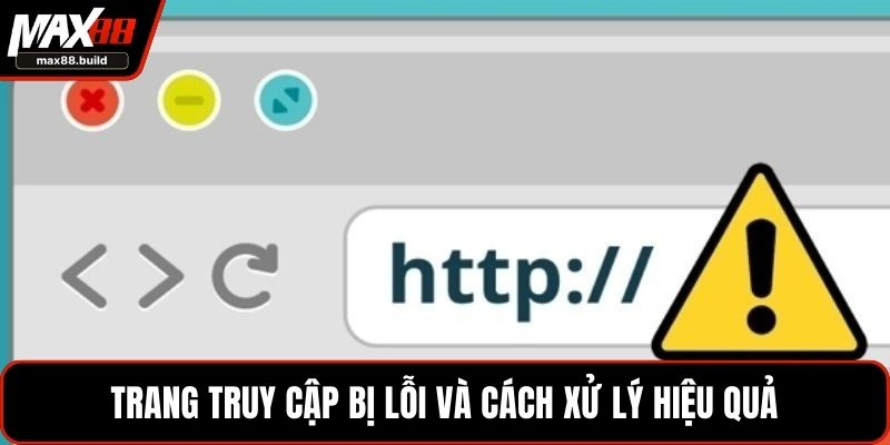 Trang truy cập bị lỗi và cách xử lý hiệu quả
