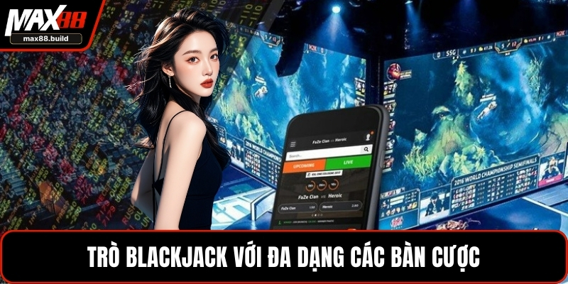 Trò blackjack với đa dạng các bàn cược