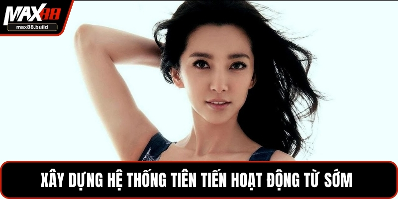 Xây dựng hệ thống tiên tiến hoạt động từ sớm